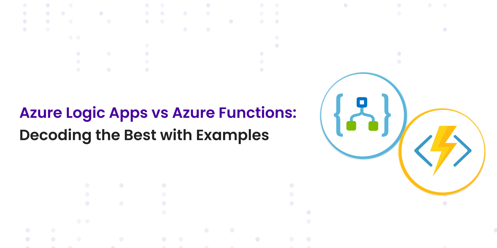 Azure-logic-apps-vs-functions: Decoding-the-best-with-practical-examples